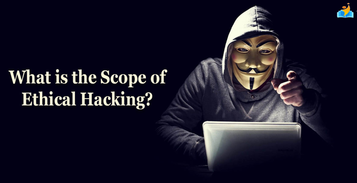 What is the scope of ethical hacking?
